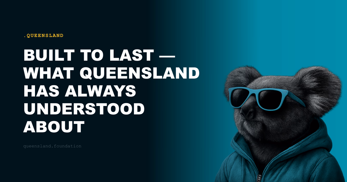 Built to Last — What Queensland Has Always Understood About Permanence