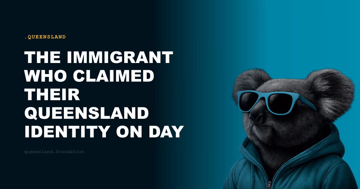 The Immigrant Who Claimed Their Queensland Identity on Day One