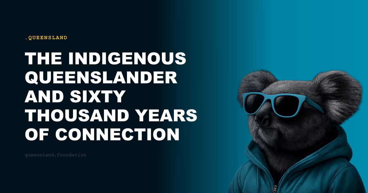 The Indigenous Queenslander and Sixty Thousand Years of Connection