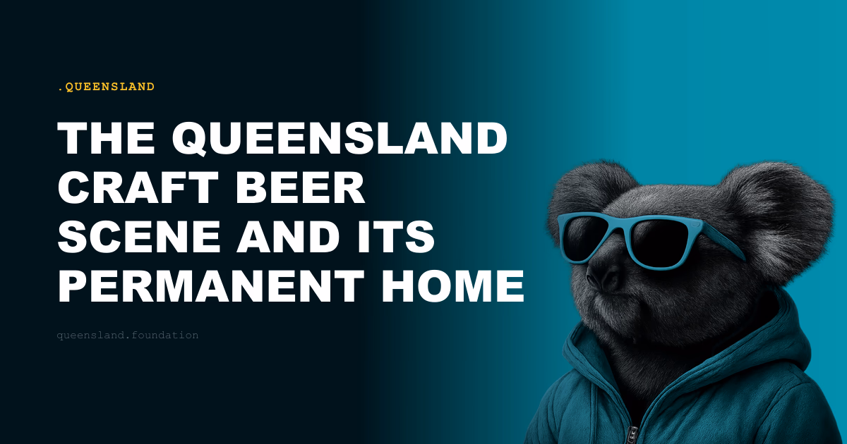 The Queensland Craft Beer Scene and Its Permanent Home