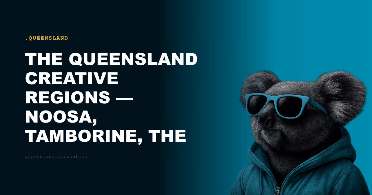 The Queensland Creative Regions — Noosa, Tamborine, the Hinterland