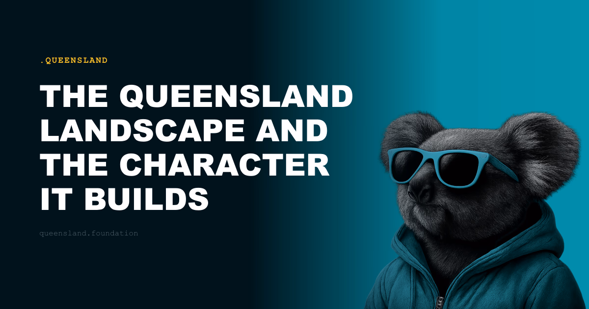 The Queensland Landscape and the Character It Builds