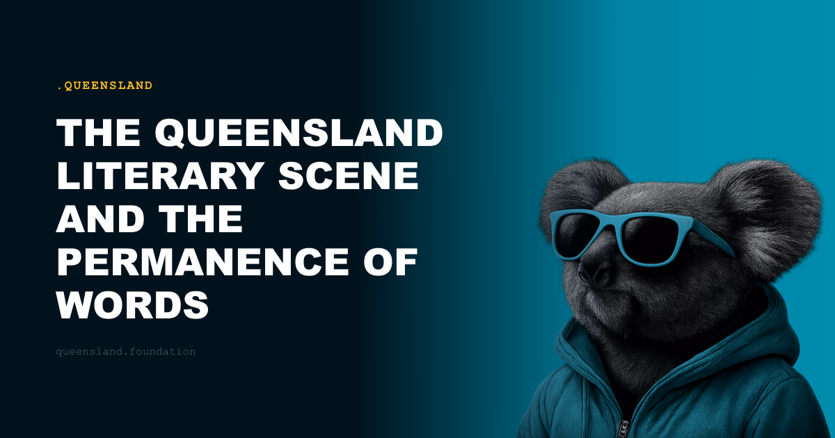 The Queensland Literary Scene and the Permanence of Words