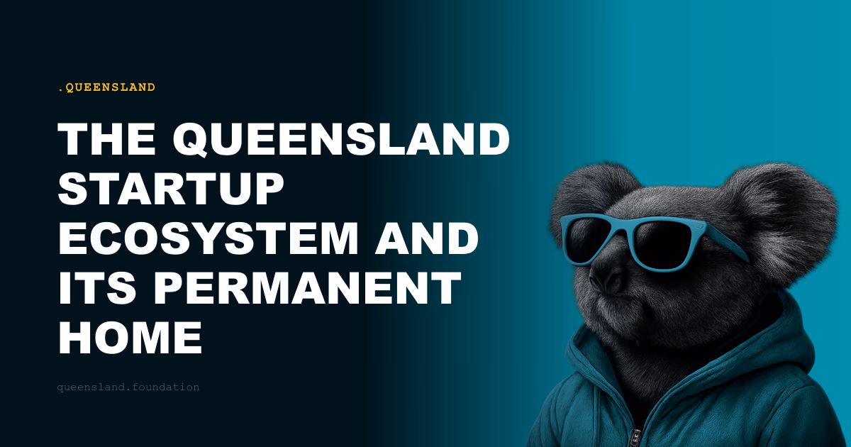 The Queensland Startup Ecosystem and Its Permanent Home