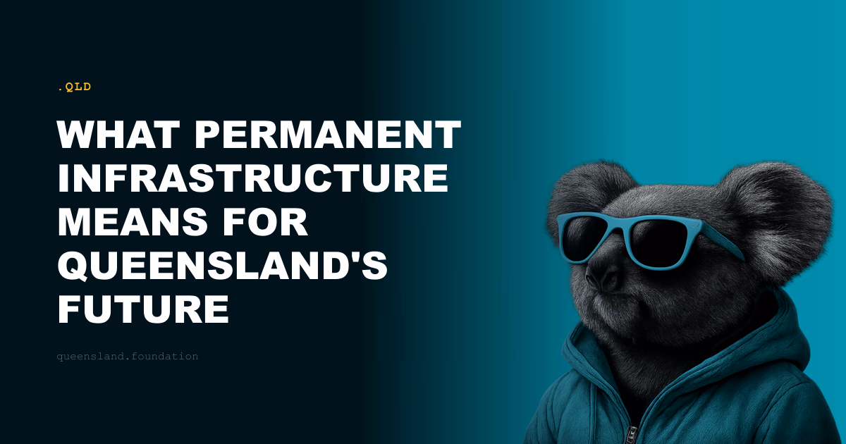 What Permanent Infrastructure Means for Queensland's Future Governments