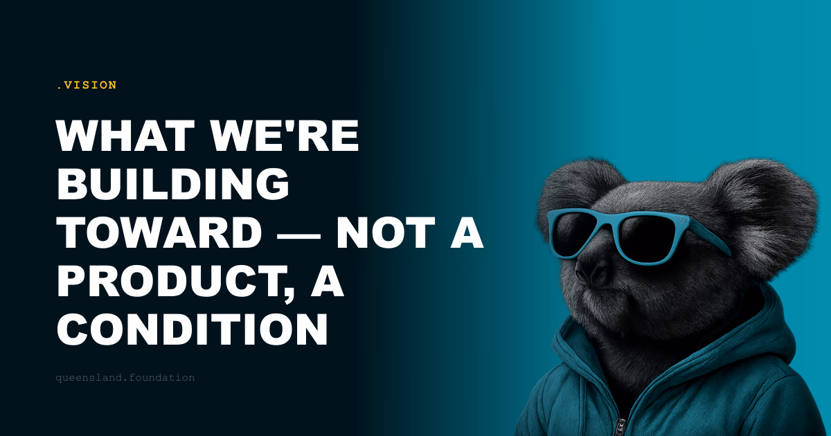 What we're building toward — not a product, a condition