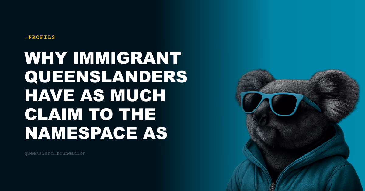 Why immigrant Queenslanders have as much claim to the namespace as anyone