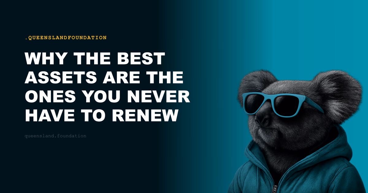 Why the Best Assets Are the Ones You Never Have to Renew