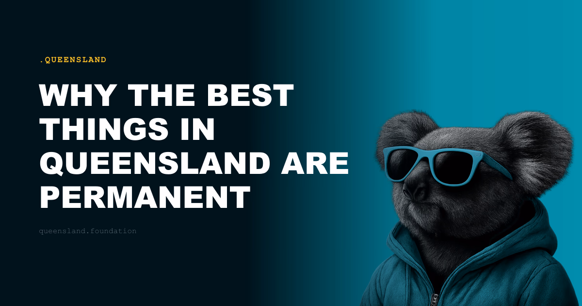 Why the Best Things in Queensland Are Permanent